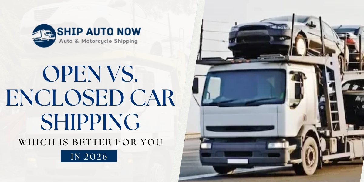 Open vs. Enclosed Car Shipping Which Is Better for You in 2026